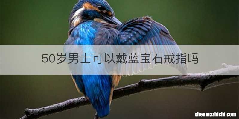 50岁男士可以戴蓝宝石戒指吗