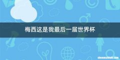 梅西这是我最后一届世界杯