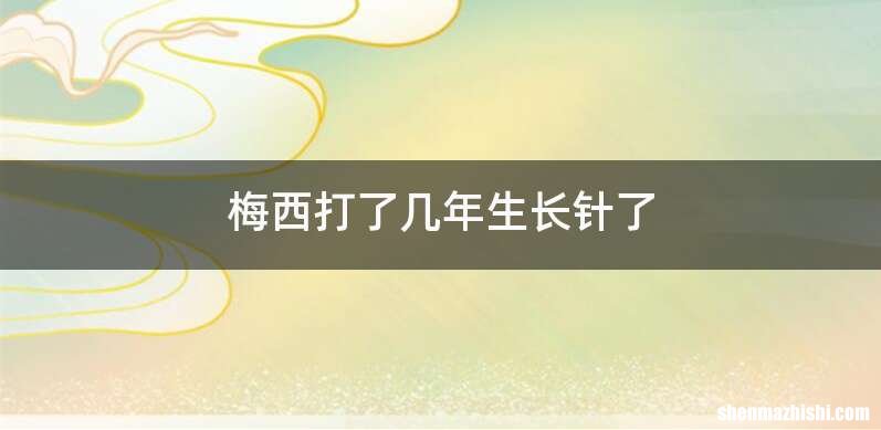 梅西打了几年生长针了