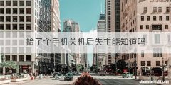 拾了个手机关机后失主能知道吗