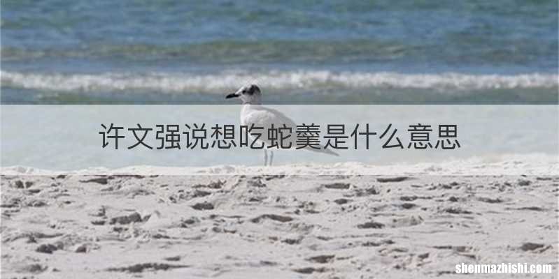 许文强说想吃蛇羹是什么意思