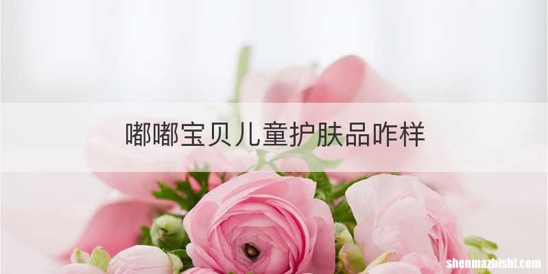 嘟嘟宝贝儿童护肤品咋样
