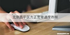 北京昌平区方正宽带速度咋样