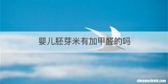 婴儿胚芽米有加甲醛的吗