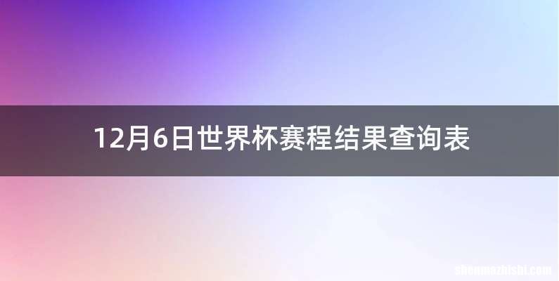 12月6日世界杯赛程结果查询表