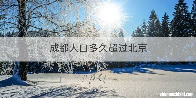 成都人口多久超过北京