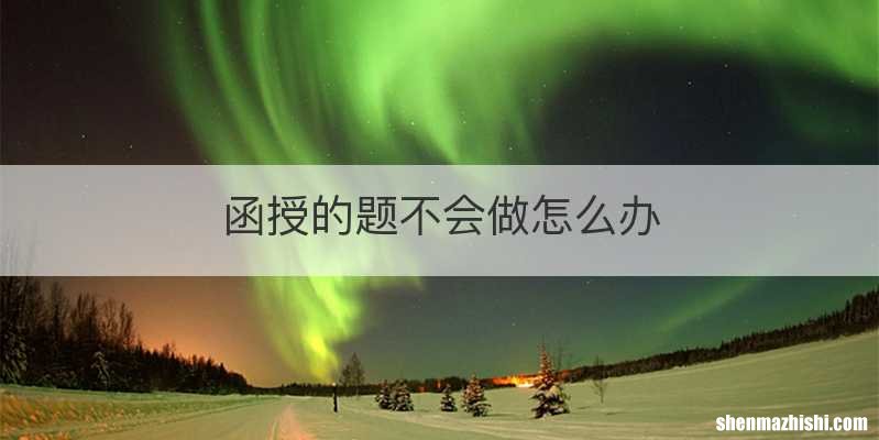 函授的题不会做怎么办