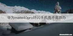 华为mate40pro环闪手机壳不亮咋办