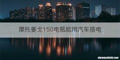 摩托姜戈150电瓶能用汽车搭电