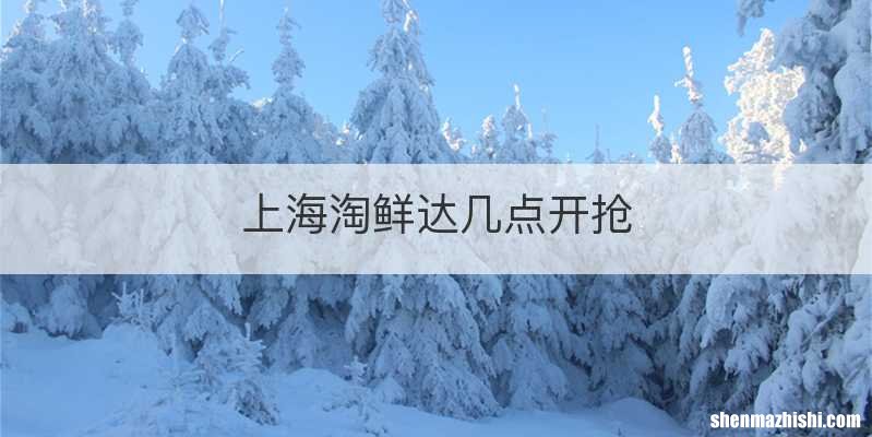 上海淘鲜达几点开抢