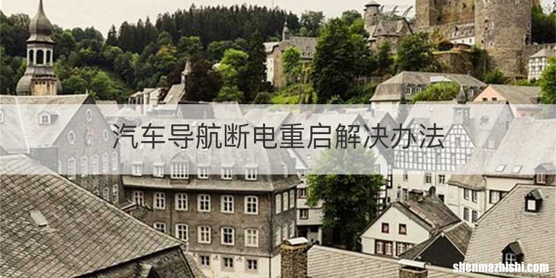 汽车导航断电重启解决办法