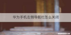 华为手机左侧导航栏怎么关闭