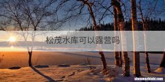 松茂水库可以露营吗