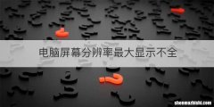 电脑屏幕分辨率最大显示不全