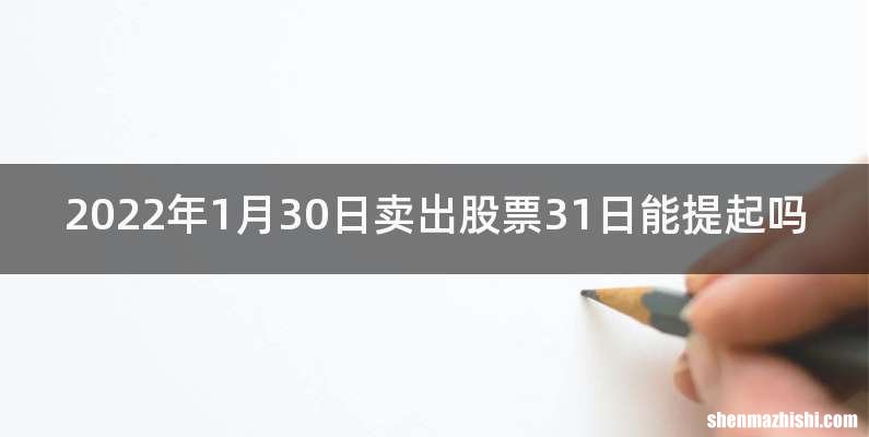 2022年1月30日卖出股票31日能提起吗
