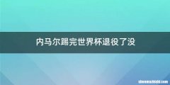 内马尔踢完世界杯退役了没