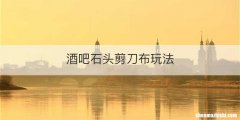 酒吧石头剪刀布玩法