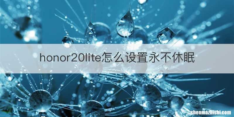 honor20lite怎么设置永不休眠
