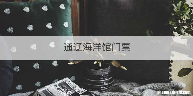 通辽海洋馆门票