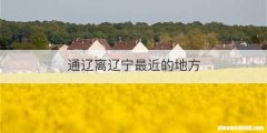 通辽离辽宁最近的地方
