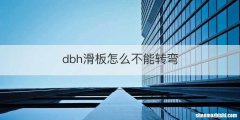 dbh滑板怎么不能转弯