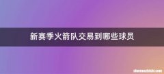新赛季火箭队交易到哪些球员