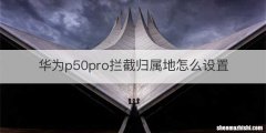 华为p50pro拦截归属地怎么设置