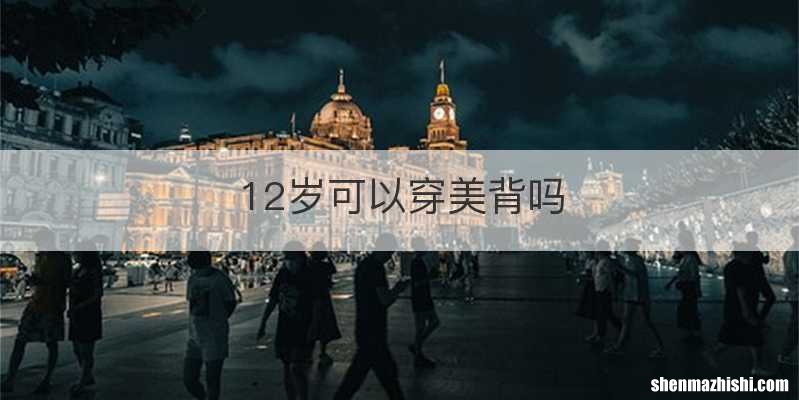 12岁可以穿美背吗