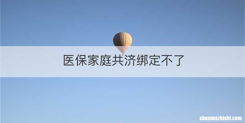 医保家庭共济绑定不了