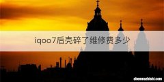 iqoo7后壳碎了维修费多少