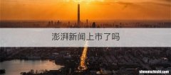 澎湃新闻上市了吗