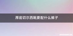 厚底切尔西靴要配什么裤子