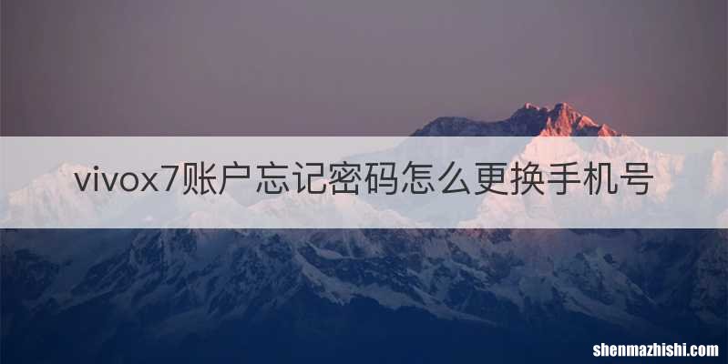 vivox7账户忘记密码怎么更换手机号