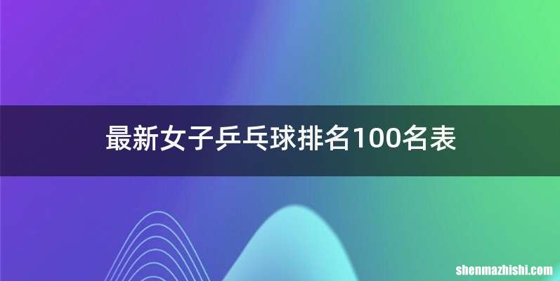 最新女子乒乓球排名100名表