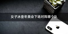 女子冰壶冬奥会下场对阵哪个队