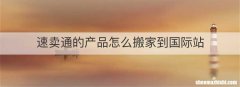 速卖通的产品怎么搬家到国际站