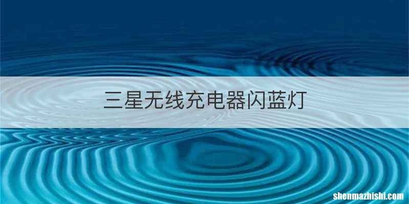 三星无线充电器闪蓝灯