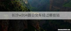 长沙w204路公交车经过哪些站