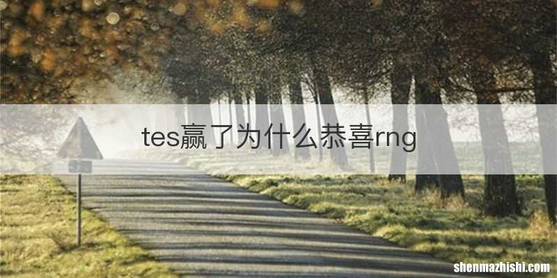 tes赢了为什么恭喜rng