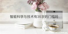智能科学与技术有35岁的门槛吗