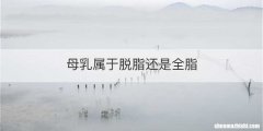母乳属于脱脂还是全脂