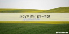 华为不续约有补偿吗