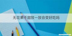 无花果不甜放一放会变好吃吗