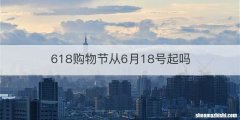618购物节从6月18号起吗