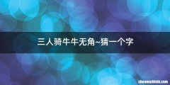 三人骑牛牛无角~猜一个字