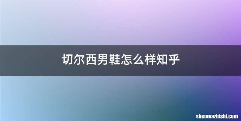 切尔西男鞋怎么样知乎