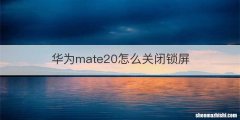 华为mate20怎么关闭锁屏