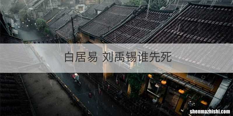 白居易 刘禹锡谁先死