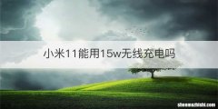 小米11能用15w无线充电吗