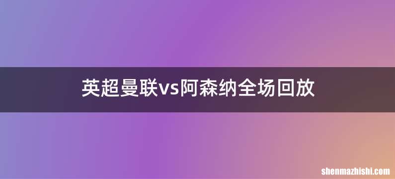 英超曼联vs阿森纳全场回放